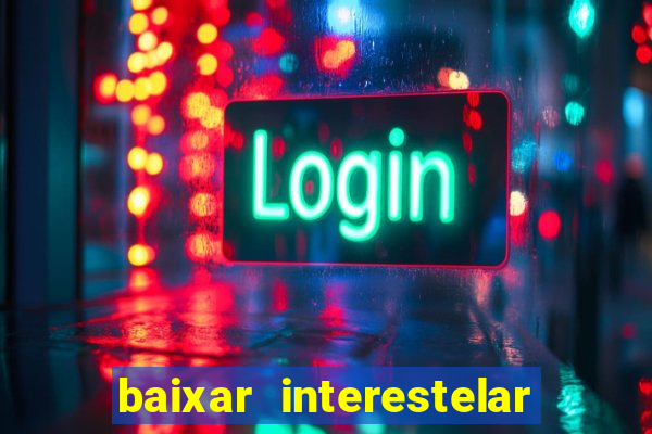 baixar interestelar 4k dublado